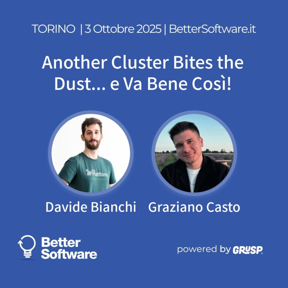 "Another Cluster Bites the Dust... e Va Bene Così!" Davide Bianchi - Principal Engineering @ Mia-Platform Graziano Casto - Developer Relations Engineer @ Mia-Platform BetterSoftware Torino, 3 Ottobre 2025