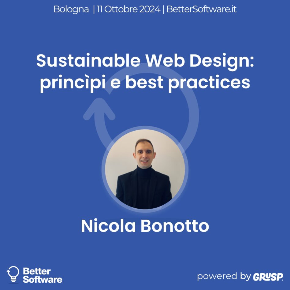 Better Software - Bologna 11 Ottobre 2024 Nicola Bonotto Sustainable Web Design: princìpi e best practices