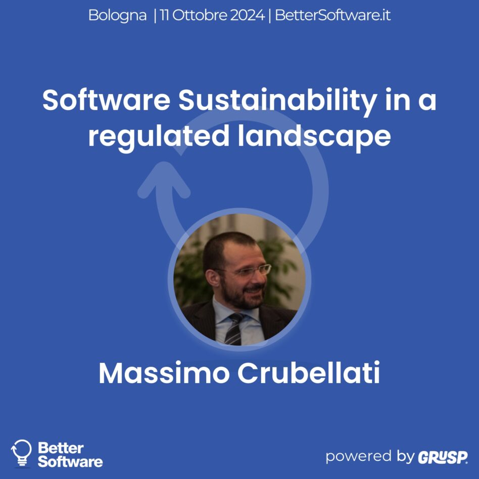 Better Software - Bologna 11 Ottobre 2024 Massimo Crubellati Software Sustainability in a regulated landscape