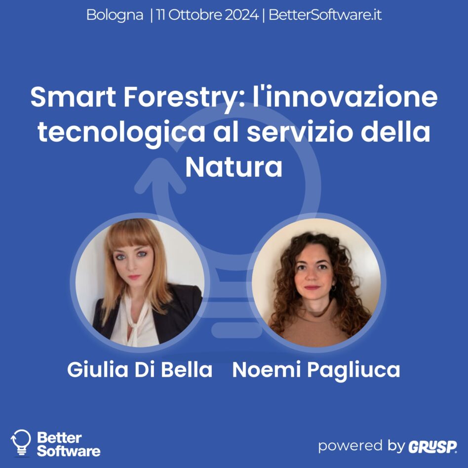 Better Software - Bologna 11 Ottobre 2024 Giulia Di Bella, Noemi Pagliuca Smart Forestry: l'innovazione tecnologica al servizio della Natura