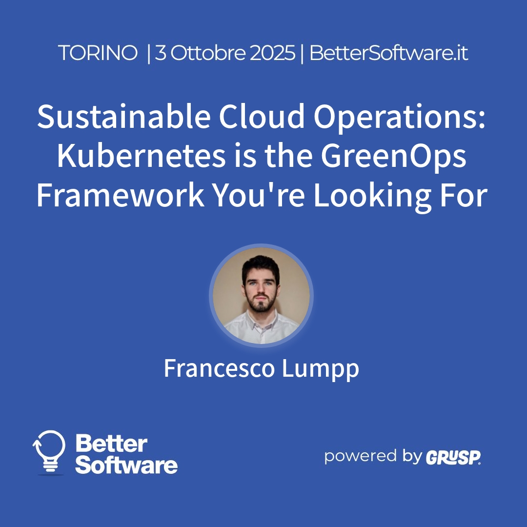 "Sustainable Cloud Operations: Kubernetes is the GreenOps Framework You're Looking For" Francesco Lumpp - Platform & FinOps Engineer @ Krateo PlatformOps - BetterSoftware Torino, 3 Ottobre 2025