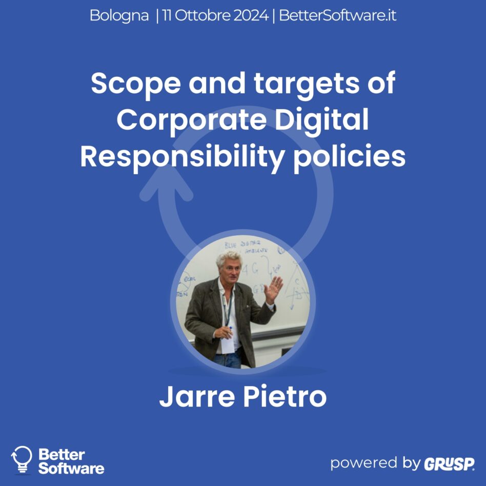 Better Software - Bologna 11 Ottobre 2024 Pietro Jarre Scope and targets of Corporate Digital Responsibility policies