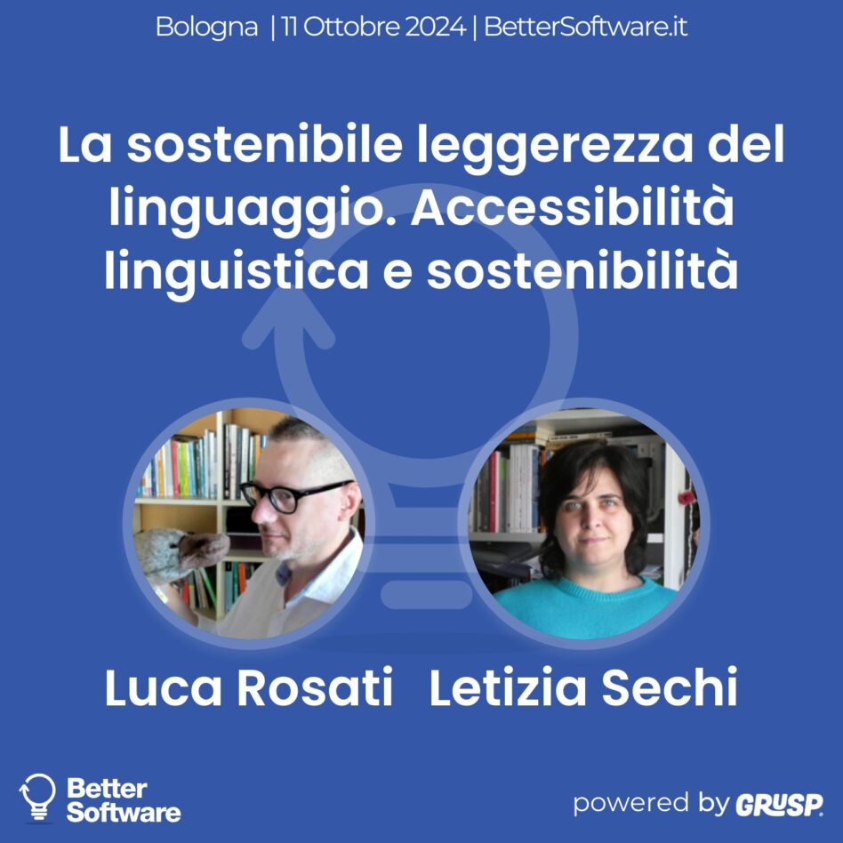 Better Software - Bologna 11 Ottobre 2024 Luca Rosati, Letizia Sechi La sostenibile leggerezza del linguaggio. Accessibilità linguistica e sostenibilità