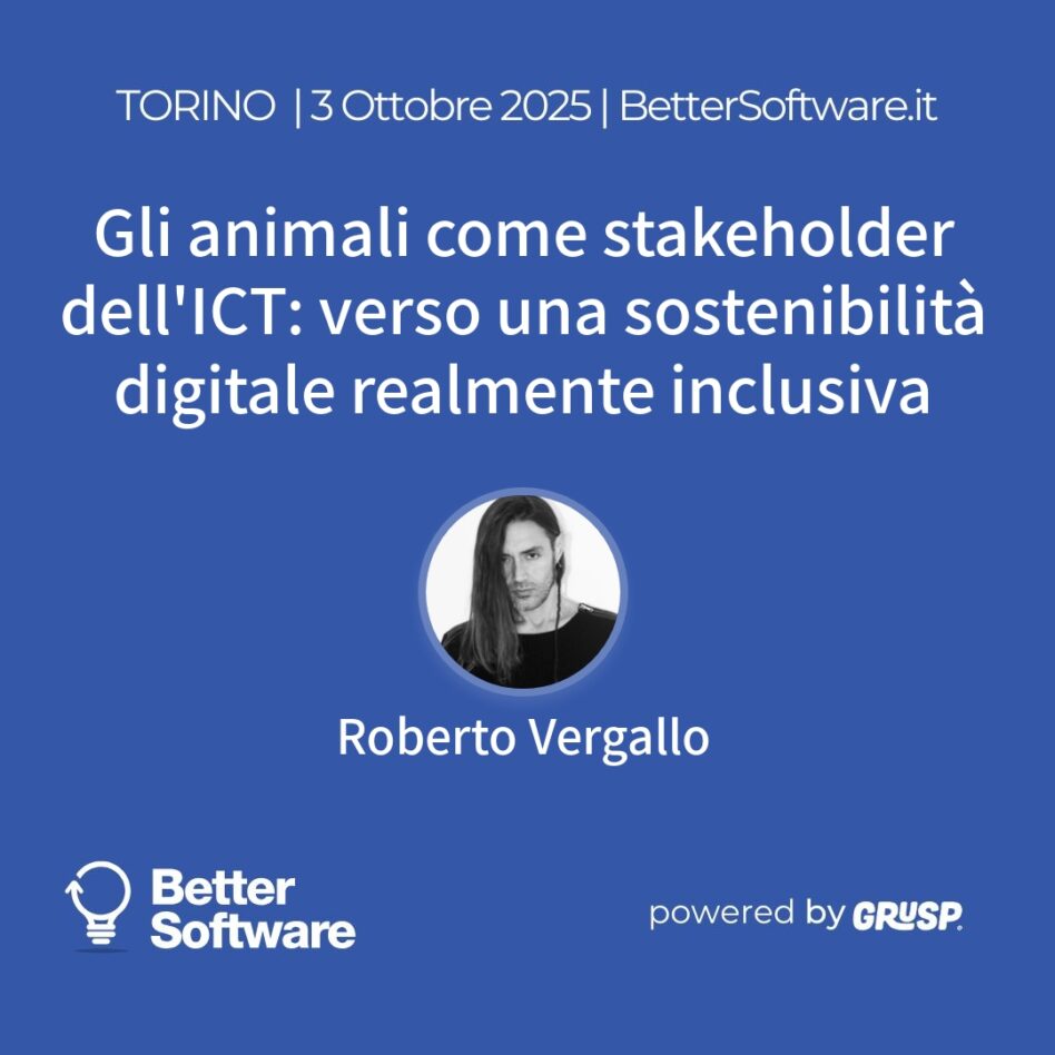 "Gli animali come stakeholder dell'ICT: verso una sostenibilità digitale realmente inclusiva" Roberto Vergallo - Ingegnere Informatico e ricercatore @ Università Telematica Pegaso - BetterSoftware Torino, 3 Ottobre 2025